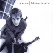 Peter Case - Full Service, No Waiting (1998)