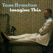 Tom Braxton - Imagine This (2007) CD Rip