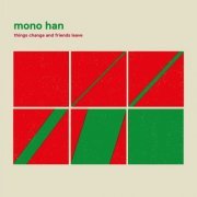 Mono Han - Things Change and Friends Leave (2021)