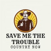 VA - Save Me The Trouble: Country Now (2023)