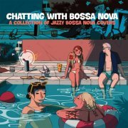 VA - Chatting With Bossa Nova (A Collection Of Jazzy Bossa Nova Covers) (2021)