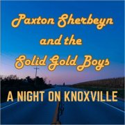 Paxton Sherbeyn & The Solid Gold Boys - A Night On Knoxville (2025)