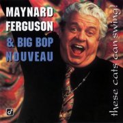 Maynard Ferguson & Big Bop Nouveau - These Cats Can Swing! (1995)