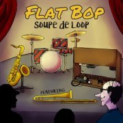 Flat Bop - Soupe de Loop (2019) [Hi-Res]