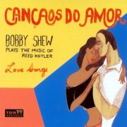 Bobby Shew - Cancaos Do Amor - Plays the Music of Reed Kotler (2007)