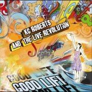 KC Roberts and The Live Revolution - Good Life (2010)