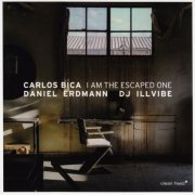 Carlos Bica | Daniel Erdmann | Dj Illvibe - I Am The Escaped One (2019)