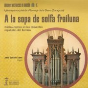 Jesús Gonzalo López - Órganos históricos en Aragón Vol. 15 - a la sopa de solfa frailuna - Música castiza en los conventos españoles del Barroco (2024)