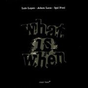 Luís Lopes, Adam Lane, Igal Foni - What is When (2009)