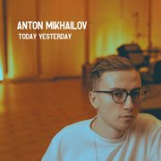 Anton Mikhailov - Today Yesterday (2025) Hi-Res