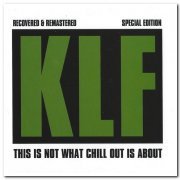 The KLF - This Is Not What Chill Out Is About [Remastered Limited Edition] (2014)