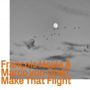 Francois Houle & Marco von Orelli - Make That Flight (2022)