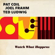 Pat Coil, Joel Frahm, Ted Ludwig - Watch What Happens (2024)