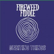 Fireweed Fiddle - Orbiting Things (2023)