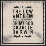 The Low Anthem - Oh My God Charlie Darwi (2009)