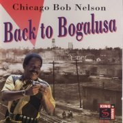 Chicago Bob Nelson - Back To Bogalusa (1996)