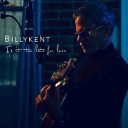 Billy Kent - Is It Too Late for Love (2022)