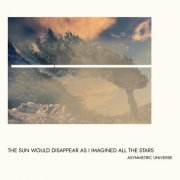 Asymmetric Universe - The Sun Would Disappear As I Imagined All The Stars (2023) Hi-Res