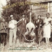 Various Artists - Times Ain't Like They Used To Be: Early American Rural Music. Classic Recordings Of The 1920’s And 30's. Vol. 3 (1999)