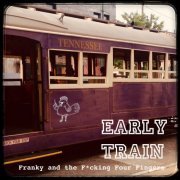 Franky and the F-cking Four Fingers - Early Train (2022)