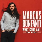 Marcus Bonfanti - What Good Am I to You? (2019)