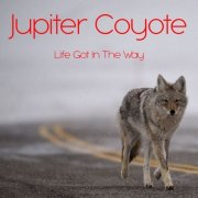 Jupiter Coyote - Life Got in the Way (2018)