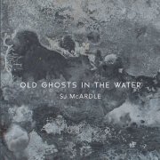 SJ McArdle - Old Ghosts in the Water (2022) [Hi-Res]