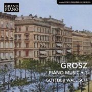 Gottlieb Wallisch - Grosz: Piano Music, Vol. 1 (2024) [Hi-Res]