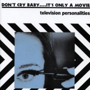 Television Personalities - Don't Cry Baby....It's Only A Movie (1998)