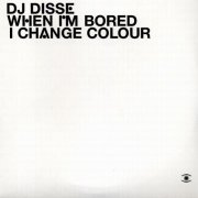 DJ Disse - When I'm Bored I Change Colour (2007)