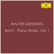 Walter Gieseking - Bach - Piano Works, Vol. 1 (2022)