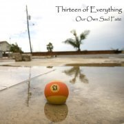 Thirteen Of Everything - Our Own Sad Fate (2019)