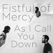 Fistful of Mercy - As I Call You Down (2010)