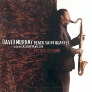 David Murray Black Saint Quartet - Sacred Ground (2007) FLAC