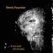 Denis Fournier - Je suis cache sous ma peau (2023)