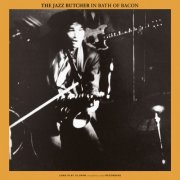 The Jazz Butcher - Bath Of Bacon (1983)