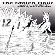 Hugh Hopper And Matt Howarth - The Stolen Hour (2004)