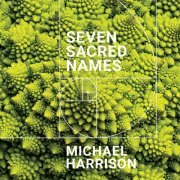 Michael Harrison, Ashley Bathgate, Tim Fain, Caleb Burhans, Payton MacDonald, Ina Filip, Ritvik Yaparpalvi - Michael Harrison: Seven Sacred Names (2021)