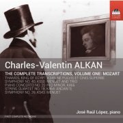 José Raúl Lopez - Alkan: The Complete Transcriptions, Vol. 1, Mozart (2015)