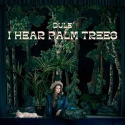 Dule - I Hear Palm Trees (2023) [Hi-Res]