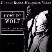 Howlin' Wolf - Who Will Be Next - Charly Blues Masterworks, Vol.30 (1992)