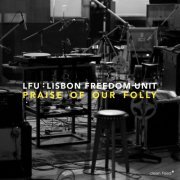 LFU: Lisbon Freedom Unit - Praise of Our Folly (2018)