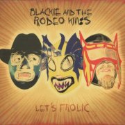 Blackie And The Rodeo Kings - Let's Frolic (2006)
