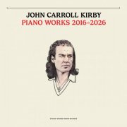 John Carroll Kirby - Piano Works 2016-2026 (2026)