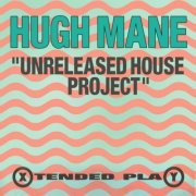 Hugh Mane - Unreleased House Project (2021)