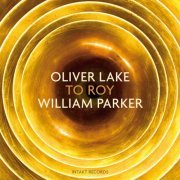 Oliver Lake & William Parker - To Roy (2015) [Hi-Res]