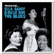 Ella Fitzgerald, Sarah Vaughan & Billie Holiday - Presenting... Ella, Sassy & Billie Sing The Blues (2002)