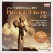 Sing-Akademie zu Berlin, Zelter Ensemble, Joshard Daus - C.P.E. Bach: Matthäus-Passion (2005)