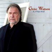 GENE WATSON - In A Perfect World (2005)