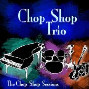 Chop Shop Trio - The Chop Shop Sessions (2021)